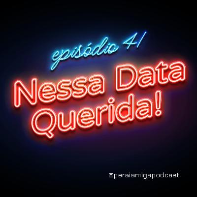 Peraí, Amiga! 041 - Nessa Data Querida!