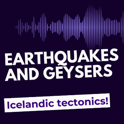 Iceland: Earthquakes and Geysers!