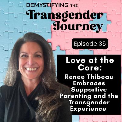 Episode 35: Love at the Core: Renee Thibeau Embraces Supportive Parenting and the Transgender Journey Episode 35: Love at the Core: Renee Thibeau Embraces Supportive Parenting and the Transgender Journey