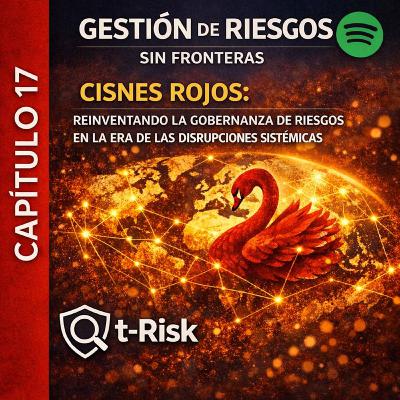 🎙️ Capítulo 17 – Cisnes rojos: Reinventando la gobernanza de riesgos en la era de las disrupciones sistémicas 🎙️ Capítulo 17 – Cisnes rojos: Reinventando la gobernanza de riesgos en la era de las disrupciones sistémicas