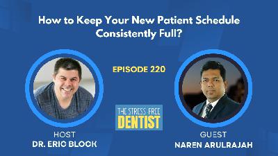Episode #220: Naren Arulrajah - How to Keep Your New Patient Schedule Consistently Full?