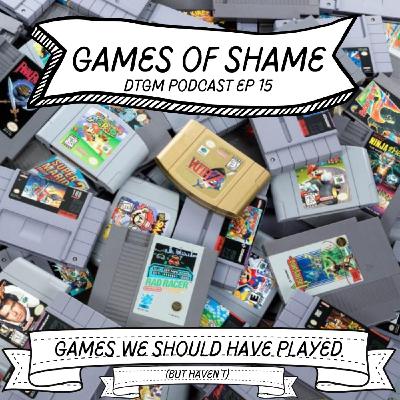Games of Shame! (Games we should have played, but haven’t)
