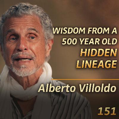 E151 - Alberto Villoldo: What Shamans Know About Healing & The Human Journey (That We’ve Forgotten)
