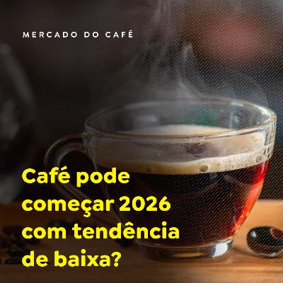 Café pode começar 2026 com tendência de baixa? Café pode começar 2026 com tendência de baixa?
