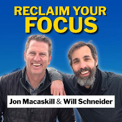 How to Reclaim Your Focus in a Distracted World with Jon and Will How to Reclaim Your Focus in a Distracted World with Jon and Will
