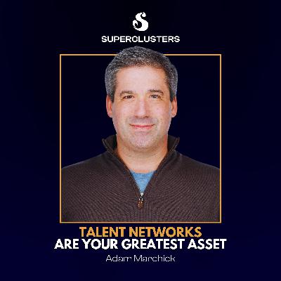 Talent Networks are your Greatest Asset | Adam Marchick | Superclusters | S4E9
