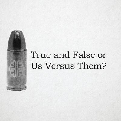 True and False or Us Versus Them? True and False or Us Versus Them?