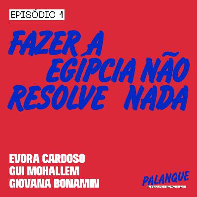 Episode 1: Fazer a egípcia não resolve nada
