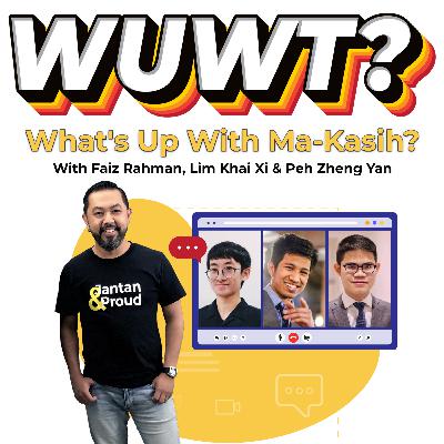 WUWT #35 - What's Up With Ma-Kasih? with Faiz Rahman, Lim Khai Xi & Peh Zheng Yan