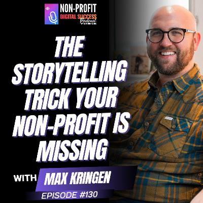 130 - The Storytelling Trick Your Non-Profit is Missing with Max Kringen