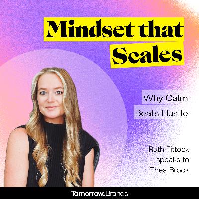 Mindset that scales- Thea Brook on why calm beats hustle Mindset that scales- Thea Brook on why calm beats hustle