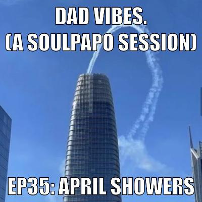 Dad Vibes Ep 35: April Showers Dad Vibes Ep 35: April Showers