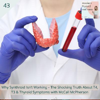 43: Why Synthroid Isn’t Working – The Shocking Truth About T4, T3 & Thyroid Symptoms with McCall McPherson
