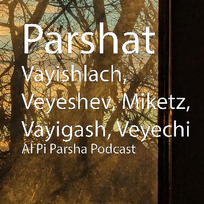 Closing out Genesis - Vayishlach, Veyeshev, Miketz, Vayigash, Veyechi Closing out Genesis - Vayishlach, Veyeshev, Miketz, Vayigash, Veyechi