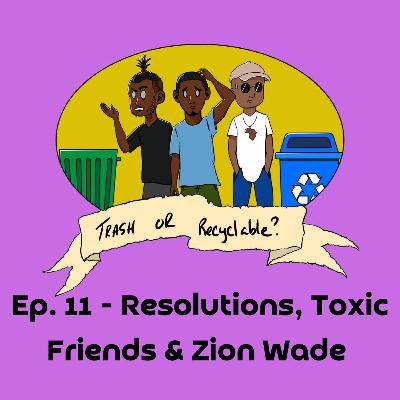 Episode 11 - Resolutions, Toxic Friends & Zion Wade Episode 11 - Resolutions, Toxic Friends & Zion Wade
