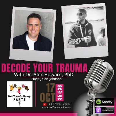 S5 Episode 36: Decode Your Trauma with Dr. Alex Howard, PhD
