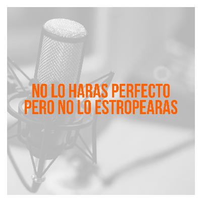 Principios del Podcasting - No lo harás perfecto pero no lo estropearás - Ep 23