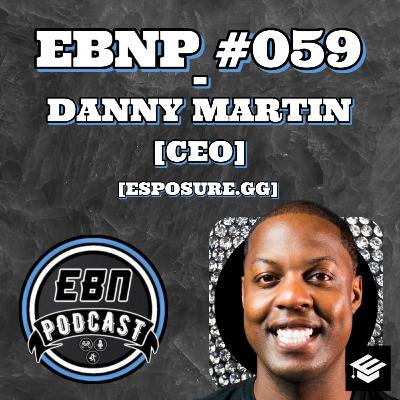 EBNP #059 - DANNY MARTIN [CEO] [ESPOSURE.GG]