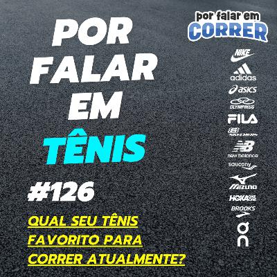 Por Falar em Tênis 125 - Qual seu tênis favorito para correr atualmente?