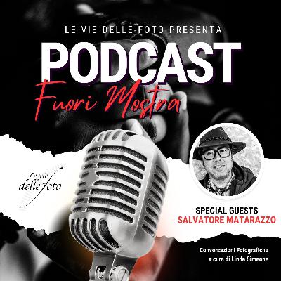 Episode 63: Fuori Mostra - Il Podcast dei professionisti della Fotografia a cura di Linda Simeone ospite Salvatore Matarazzo