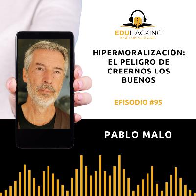Pablo Malo | La hipermoralización: el peligro de creernos los buenos #95 Pablo Malo | La hipermoralización: el peligro de creernos los buenos #95