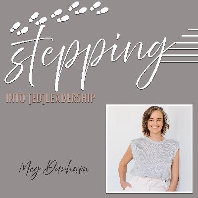 Stepping into [ed]Leadership with Meg Durham