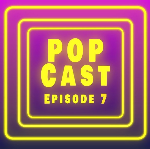 POP Cast Episode 7