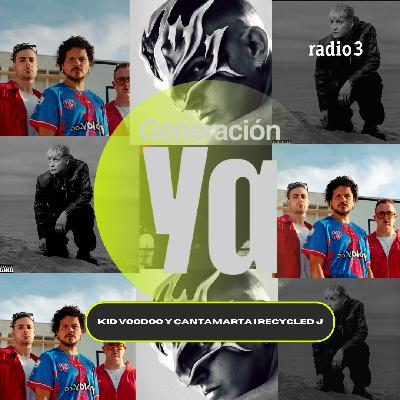 Generación Ya - Kid Voodoo y Çantamarta | Recycled J - 07/01/26