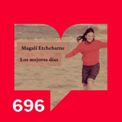 Episodio 696: Los mejores días por Magalí Echebarne Episodio 696: Los mejores días por Magalí Echebarne