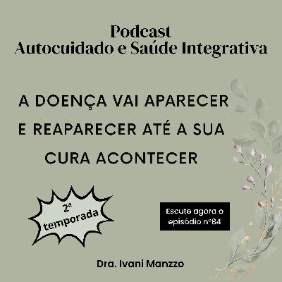 A DOENÇA VAI APARECER E REAPARECER ATÉ A SUA CURA ACONTECER A DOENÇA VAI APARECER E REAPARECER ATÉ A SUA CURA ACONTECER