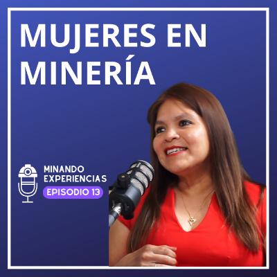 Participación de la mujer en el sector minero – Podcast #13 Participación de la mujer en el sector minero – Podcast #13
