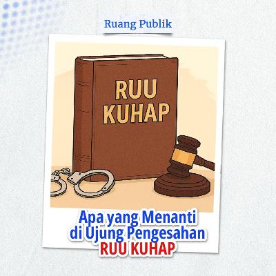 Apa yang Menanti di Ujung Pengesahan RUU KUHAP?
