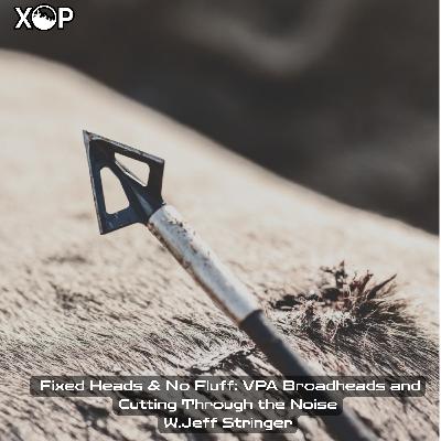 Fixed Heads & No Fluff: VPA Broadheads and Cutting Through the Noise W. Jeff Stringer