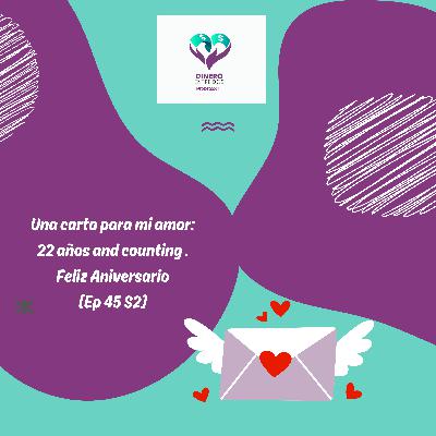 Una carta para mi amor: 22 años and counting. Feliz Aniversario [Ep 45 S2]