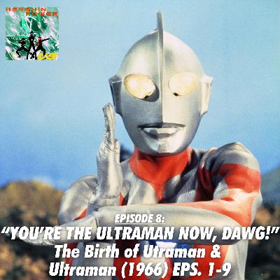 Episode 8: “You’re the Ultraman Now, Dawg!” | “The Birth of Ultraman” & Ultraman (1966) Eps. 1-9