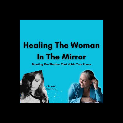 Healing The Woman In The Mirror: Meeting The Shadow That Holds Your Power with Alexis Neve Healing The Woman In The Mirror: Meeting The Shadow That Holds Your Power with Alexis Neve