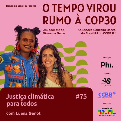 #75 Especial Rumo à COP30: Justiça climática para todos - com Luana Genot