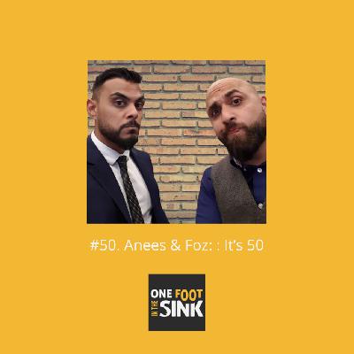 #50. Anees & Foz: It’s 50