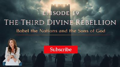Episode 019: The Third Divine Rebellion: Babel the Nations and the Sons of God
