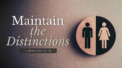 SERMON: Maintain the Distinctions - 1 Corinthians 11:2-16 SERMON: Maintain the Distinctions - 1 Corinthians 11:2-16