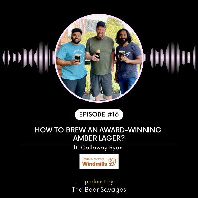 Ep. 16 - How to Brew an Award-Winning Amber Lager? Ft. Callaway Ryan (Windmills Craftworks)