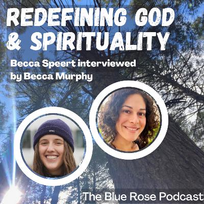 Redefining God & Spirituality - On The Blue Rose Podcast | Ep35 Redefining God & Spirituality - On The Blue Rose Podcast | Ep35