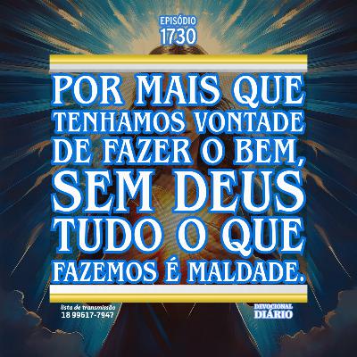 Por mais que tenhamos vontade de fazer o bem, sem Deus tudo o que fazemos é maldade. Por mais que tenhamos vontade de fazer o bem, sem Deus tudo o que fazemos é maldade.