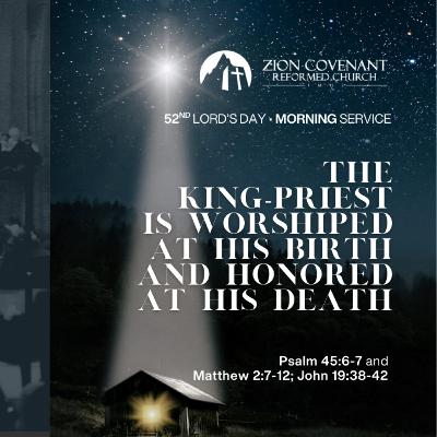 “The King-Priest is Worshiped at His Birth and Honored at His Death" (John 19:38-42)
