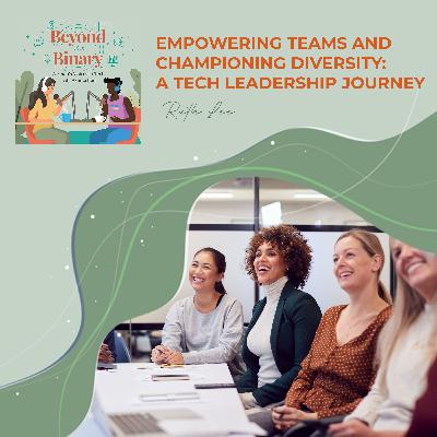 Empowering Teams And Championing Diversity: A Tech Leadership Journey With Ruth Lee