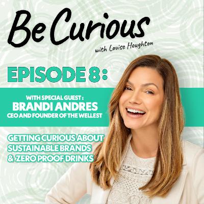 BE CURIOUS Podcast with Louise Houghton - Episode 8 Featuring Brandi Andres & The Wellest