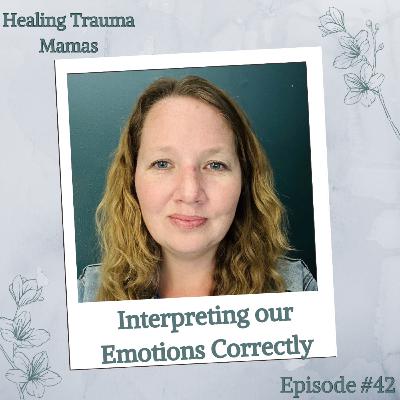 Ep. 42 Interpreting Our Emotions Correctly