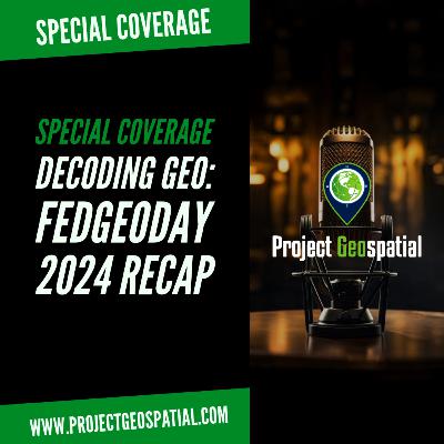 Decoding Geo: FedGeoDay 2024 Recap | Special Coverage Decoding Geo: FedGeoDay 2024 Recap | Special Coverage