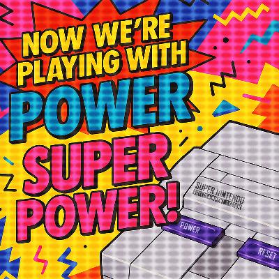 Now We're Playing With Power. Super Power.