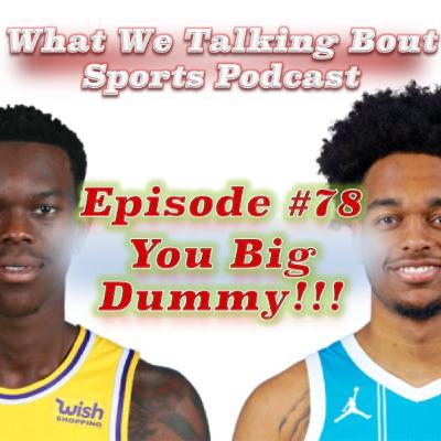 Episode # 78 - You Big Dummy